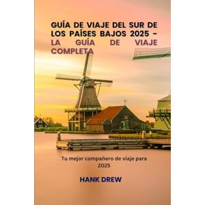 Drew, Hank Guía de viaje del sur de los Países Bajos 2025 La guía de viaje completa: Tu mejor compañero de viaje para 2025 Drew, Hank Guía de viaje del sur de los Países Bajos 2025 La guía de viaje completa: Tu mejor compañero de viaje para 2025