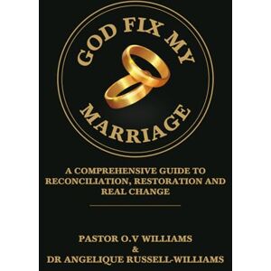 Williams M.S., Pastor O.V. God Fix My Marriage: A Comprehensive Guide To Reconciliation, Restoration and Real Change Williams M.S., Pastor O.V. God Fix My Marriage: A Comprehensive Guide To Reconciliation, Restoration and Real Change