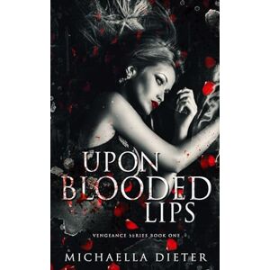 Dieter, Michaella Upon Blooded Lips: A dark forbidden ménage romance: 1 (The Vengeance Series) Dieter, Michaella Upon Blooded Lips: A dark forbidden ménage romance: 1 (The Vengeance Series)