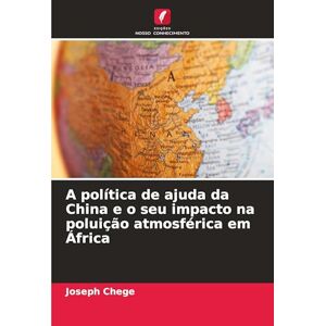 Chege, Joseph A política de ajuda da China e o seu impacto na poluição atmosférica em África Chege, Joseph A política de ajuda da China e o seu impacto na poluição atmosférica em África