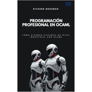 BOOZMAN, RICHARD Programación profesional en OCaml: Cómo diseñar sistemas de nivel industrial con OCaml (Colección de Lenguajes de Próxima Generación) BOOZMAN, RICHARD Programación profesional en OCaml: Cómo diseñar sistemas de nivel industrial con OCaml (Colección de Lenguajes de Próxima Generación)