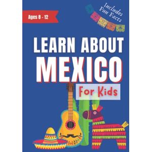 Meonatrip Learn About Mexico for Kids: Ages 8-12 Includes Fun Facts About Culture, History, Travel and Much More (Learn About the World) Meonatrip Learn About Mexico for Kids: Ages 8-12 Includes Fun Facts About Culture, History, Travel and Much More (Learn About the World)