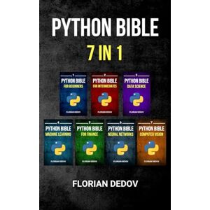 Dedov, Florian The Python Bible 7 in 1: Volumes One To Seven (Beginner, Intermediate, Data Science, Machine Learning, Finance, Neural Networks, Computer Vision) Dedov, Florian The Python Bible 7 in 1: Volumes One To Seven (Beginner, Intermediate, Data Science, Machine Learning, Finance, Neural Networks, Computer Vision)