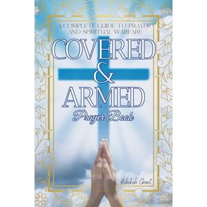 Grant, Rebekah COVERED & ARMED Prayer Book: A Complete Powerful Prayer and Spiritual Warfare Guide to Strengthen Faith, Guard Your Home, and Walk in Daily Victory with God Grant, Rebekah COVERED & ARMED Prayer Book: A Complete Powerful Prayer and Spiritual Warfare Guide to Strengthen Faith, Guard Your Home, and Walk in Daily Victory with God