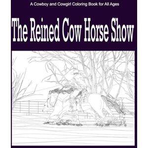 Hammer, Kirsten The Reined Cow Horse Show: A Cowboy and Cowgirl Coloring Book for All Ages Hammer, Kirsten The Reined Cow Horse Show: A Cowboy and Cowgirl Coloring Book for All Ages