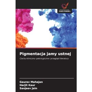 Mahajan, Gaurav Pigmentacja jamy ustnej: Cechy kliniczno-patologiczne i przegl¿d literatury Mahajan, Gaurav Pigmentacja jamy ustnej: Cechy kliniczno-patologiczne i przegl¿d literatury