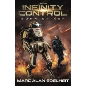 Edelheit, Marc Alan Infinity Control: A Military Science Fiction Epic Adventure: 2 (Born of Ash) Edelheit, Marc Alan Infinity Control: A Military Science Fiction Epic Adventure: 2 (Born of Ash)