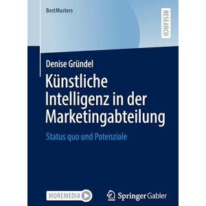 Gründel, Denise Künstliche Intelligenz in der Marketingabteilung: Status quo und Potenziale (BestMasters) Gründel, Denise Künstliche Intelligenz in der Marketingabteilung: Status quo und Potenziale (BestMasters)