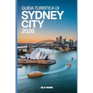 Guide, Ola Guida turistica di SYDNEY CITY 2026: La guida definitiva per esplorare la cultura, le spiagge, il cibo e l'avventura di Sydney Guide, Ola Guida turistica di SYDNEY CITY 2026: La guida definitiva per esplorare la cultura, le spiagge, il cibo e l'avventura di Sydney