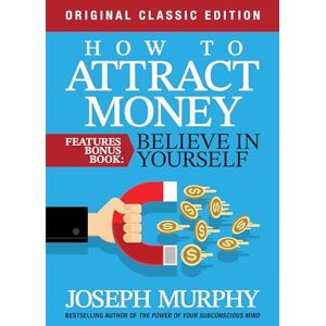 Murphy, Joseph How to Attract Money Features Bonus Book: Believe in Yourself: Original Classic Edition Murphy, Joseph How to Attract Money Features Bonus Book: Believe in Yourself: Original Classic Edition