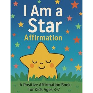 Khan, Bibi I Am a Star Affirmation: A Positive Affirmation Book for Kids Ages 3–7 Khan, Bibi I Am a Star Affirmation: A Positive Affirmation Book for Kids Ages 3–7