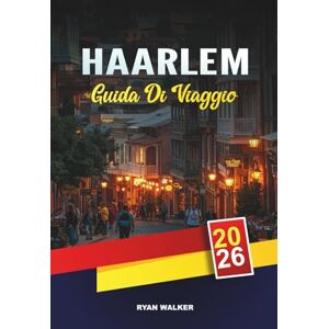 WALKER, RYAN GUIDA DI VIAGGIO HAARLEM 2026: Canali storici, arte e musei olandesi, campi di tulipani, mulini a vento e gite di un giorno vicino ad Amsterdam WALKER, RYAN GUIDA DI VIAGGIO HAARLEM 2026: Canali storici, arte e musei olandesi, campi di tulipani, mulini a vento e gite di un giorno vicino ad Amsterdam