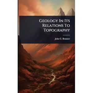 Branner, John C Geology In Its Relations To Topography Branner, John C Geology In Its Relations To Topography