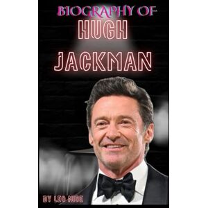 NIDE, LEO BIOGRAPHY OF HUGH JACKMAN: THE LIFE AND LEGACY OF HUGH JACKMAN NIDE, LEO BIOGRAPHY OF HUGH JACKMAN: THE LIFE AND LEGACY OF HUGH JACKMAN