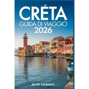 Hermes, Ruby Creta Guida di viaggio 2026: Il compagno aggiornato per vivere l'isola paradisiaca greca con le migliori spiagge, mappa, escursioni imperdibili, itinerari senza interruzioni e tesori nascosti Hermes, Ruby Creta Guida di viaggio 2026: Il compagno aggiornato per vivere l'isola paradisiaca greca con le migliori spiagge, mappa, escursioni imperdibili, itinerari senza interruzioni e tesori nascosti