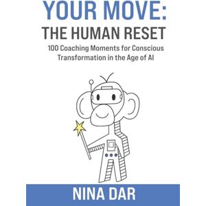 Dar, Nina Your Move: The Human Reset: 100 Coaching Moments for Conscious Transformation in the Age of AI Dar, Nina Your Move: The Human Reset: 100 Coaching Moments for Conscious Transformation in the Age of AI