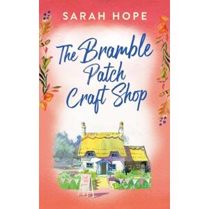 Hope, Sarah The Bramble Patch Craft Shop: The utterly heartwarming, uplifting, cozy romance from Sarah Hope (Escape to...) Hope, Sarah The Bramble Patch Craft Shop: The utterly heartwarming, uplifting, cozy romance from Sarah Hope (Escape to...)