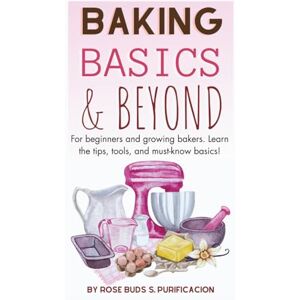 Purificacion, Rose Buds Sulla Baking Basics & Beyond: Inspired Recipes from Chef Roza (Baking Basics & Beyond by Chef Roza) Purificacion, Rose Buds Sulla Baking Basics & Beyond: Inspired Recipes from Chef Roza (Baking Basics & Beyond by Chef Roza)
