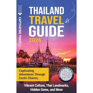 Travels, Captivating Thailand Travel Guide: Captivating Adventures through Exotic Charms, Vibrant Culture, Thai Landmarks, Hidden Gems, and More Travels, Captivating Thailand Travel Guide: Captivating Adventures through Exotic Charms, Vibrant Culture, Thai Landmarks, Hidden Gems, and More