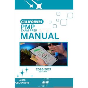 PUBLICATIONS, LUCAS CALIFORNIA PMP EXAM PREP MANUAL: GUIDE TO SUCCESS PUBLICATIONS, LUCAS CALIFORNIA PMP EXAM PREP MANUAL: GUIDE TO SUCCESS