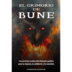 Blackstone, Maddox El Grimorio de Bune: Los secretos ocultos del demonio goético para la riqueza, la sabiduría y la conexión Blackstone, Maddox El Grimorio de Bune: Los secretos ocultos del demonio goético para la riqueza, la sabiduría y la conexión