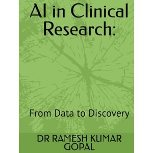 GOPAL, DR RAMESH KUMAR AI in Clinical Research:: From Data to Discovery GOPAL, DR RAMESH KUMAR AI in Clinical Research:: From Data to Discovery