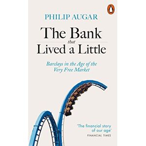 Augar, Philip The Bank That Lived a Little: Barclays in the Age of the Very Free Market Augar, Philip The Bank That Lived a Little: Barclays in the Age of the Very Free Market
