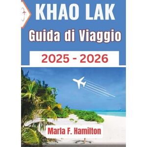 F. Hamilton, Marla Khao Lak Guida di viaggio 2025-2026: Il vostro compagno definitivo per esplorare le bellezze incontaminate, le attrazioni principali e l'avventura in Thailandia F. Hamilton, Marla Khao Lak Guida di viaggio 2025-2026: Il vostro compagno definitivo per esplorare le bellezze incontaminate, le attrazioni principali e l'avventura in Thailandia
