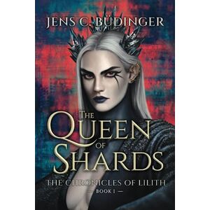 Büdinger, Jens C. The Queen of Shards: The Chronicles of Lilith Book 1 Büdinger, Jens C. The Queen of Shards: The Chronicles of Lilith Book 1