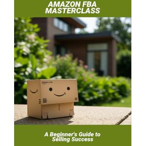 Garcia Diaz, Enrique Amazon Fba Masterclass: A Beginner'S Guide To Selling Success Garcia Diaz, Enrique Amazon Fba Masterclass: A Beginner'S Guide To Selling Success
