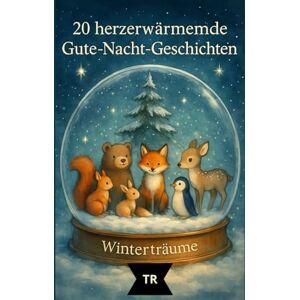 Röhrer, Thomas Winterträume – Gute-Nacht-Geschichten für Kinder ab 3 Jahren: 20 liebevolle Vorlesegeschichten von Freundschaft, Geborgenheit und der Kraft des Lichts (Jahreszeiten-Träume) Röhrer, Thomas Winterträume – Gute-Nacht-Geschichten für Kinder ab 3 Jahren: 20 liebevolle Vorlesegeschichten von Freundschaft, Geborgenheit und der Kraft des Lichts (Jahreszeiten-Träume)