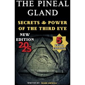 Orwell, Mark The Pineal Gland: Secrets & Power of the Third Eye, A Journey Through Science and Spirituality Unveiling the Mystical Role in Modern Health & Consciousness, also the Role of Melatonin & Sleep Orwell, Mark The Pineal Gland: Secrets & Power of the Third Eye, A Journey Through Science and Spirituality Unveiling the Mystical Role in Modern Health & Consciousness, also the Role of Melatonin & Sleep