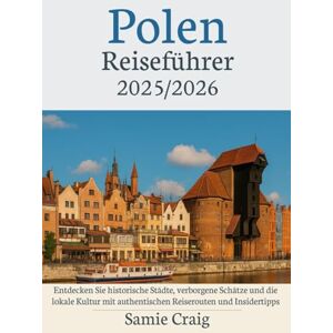 Craig, Samie Polen Reiseführer 2025/2026: Entdecken Sie historische Städte, verborgene Schätze und die lokale Kultur mit authentischen Reiserouten und Insidertipps Craig, Samie Polen Reiseführer 2025/2026: Entdecken Sie historische Städte, verborgene Schätze und die lokale Kultur mit authentischen Reiserouten und Insidertipps