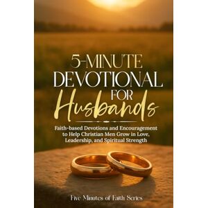 Series, Five Minutes of Faith 5-Minute Devotional for Husbands: Faith-based Devotions and Encouragement to Help Christian Men Grow in Love, Leadership and Spiritual Strength Series, Five Minutes of Faith 5-Minute Devotional for Husbands: Faith-based Devotions and Encouragement to Help Christian Men Grow in Love, Leadership and Spiritual Strength