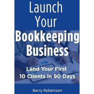 Robertson, Barry Launch Your Bookkeeping Business Robertson, Barry Launch Your Bookkeeping Business