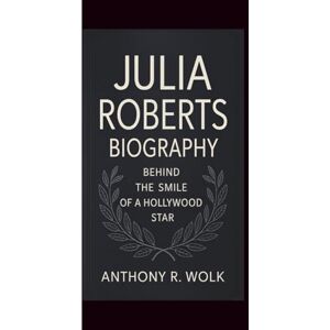 Wolk, Anthony R. JULIA ROBERTS BIOGRAPHY: Behind the Smile of a Hollywood Star Wolk, Anthony R. JULIA ROBERTS BIOGRAPHY: Behind the Smile of a Hollywood Star