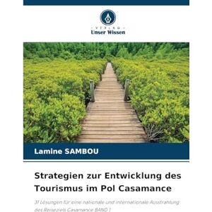 Sambou, Lamine Strategien zur Entwicklung des Tourismus im Pol Casamance: 31 Lösungen für eine nationale und internationale Ausstrahlung des Reiseziels Casamance BAND 1 Sambou, Lamine Strategien zur Entwicklung des Tourismus im Pol Casamance: 31 Lösungen für eine nationale und internationale Ausstrahlung des Reiseziels Casamance BAND 1