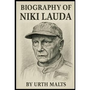 MALTS, URTH BIOGRAPHY OF NIKI LAUDA: THE RELENTLESS PURSUIT OF PRECISION, COURAGE, AND LEGACY MALTS, URTH BIOGRAPHY OF NIKI LAUDA: THE RELENTLESS PURSUIT OF PRECISION, COURAGE, AND LEGACY