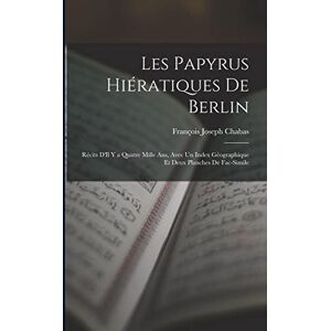 Chabas, François Joseph Les Papyrus Hiératiques De Berlin: Récits D'Il Y a Quatre Mille Ans, Avec Un Index Géographique Et Deux Planches De Fac-Simile Chabas, François Joseph Les Papyrus Hiératiques De Berlin: Récits D'Il Y a Quatre Mille Ans, Avec Un Index Géographique Et Deux Planches De Fac-Simile