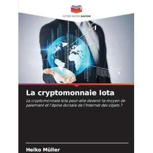 Müller, Heiko La cryptomonnaie Iota: La cryptomonnaie Iota peut-elle devenir le moyen de paiement et l'épine dorsale de l'Internet des objets ? Müller, Heiko La cryptomonnaie Iota: La cryptomonnaie Iota peut-elle devenir le moyen de paiement et l'épine dorsale de l'Internet des objets ?