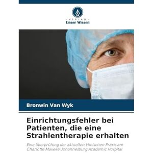 Van Wyk, Bronwin Einrichtungsfehler bei Patienten, die eine Strahlentherapie erhalten: Eine Überprüfung der aktuellen klinischen Praxis am Charlotte Maxeke Johannesburg Academic Hospital Van Wyk, Bronwin Einrichtungsfehler bei Patienten, die eine Strahlentherapie erhalten: Eine Überprüfung der aktuellen klinischen Praxis am Charlotte Maxeke Johannesburg Academic Hospital