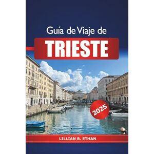 Ethan, Lillian B. Guía de viaje de Trieste 2025: Descubre la atracción adriática de Italia, la historia, la comida, la cultura y la aventura imperdibles de Europa Ethan, Lillian B. Guía de viaje de Trieste 2025: Descubre la atracción adriática de Italia, la historia, la comida, la cultura y la aventura imperdibles de Europa