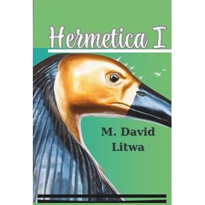 Litwa, M. David Hermetica I: The Corpus Hermeticum, Asclepius, and Nag Hammadi Hermetica Ordered as a Path of Initiation Litwa, M. David Hermetica I: The Corpus Hermeticum, Asclepius, and Nag Hammadi Hermetica Ordered as a Path of Initiation