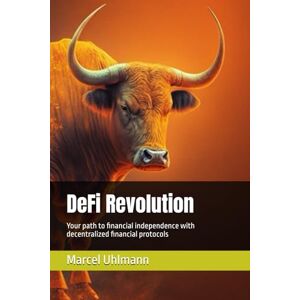 Uhlmann, Marcel DeFi Revolution: Your path to financial independence with decentralized financial protocols Uhlmann, Marcel DeFi Revolution: Your path to financial independence with decentralized financial protocols