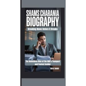 m. trainer, Tom Shams Charania Biography: Breaking News Before It Breaks The Relentless Rise of the NBA’s Youngest and Fastest Insider m. trainer, Tom Shams Charania Biography: Breaking News Before It Breaks The Relentless Rise of the NBA’s Youngest and Fastest Insider
