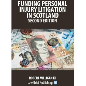Milligan KC, Robert Funding Personal Injury Litigation in Scotland – Second Edition Milligan KC, Robert Funding Personal Injury Litigation in Scotland – Second Edition
