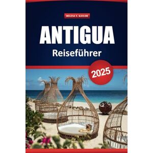 Kaylor, Helena T. Antigua Reiseführer 2025: Top-Aktivitäten, Strände, lokale Restaurants, versteckte Schätze und Reiserouten für Ihren Karibikurlaub Kaylor, Helena T. Antigua Reiseführer 2025: Top-Aktivitäten, Strände, lokale Restaurants, versteckte Schätze und Reiserouten für Ihren Karibikurlaub