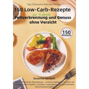 Gerlach, Susanne Das Ultimative Keto Kochbuch: 150 Low-Carb-Rezepte für Energie, Fettverbrennung und Genuss ohne Verzicht: Von Frühstück bis Abendessen einfache ... und garantiertem Geschmackserlebnis Gerlach, Susanne Das Ultimative Keto Kochbuch: 150 Low-Carb-Rezepte für Energie, Fettverbrennung und Genuss ohne Verzicht: Von Frühstück bis Abendessen einfache ... und garantiertem Geschmackserlebnis