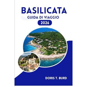 Burd, Doris T. BASILICATA GUIDA DI VIAGGIO 2026: Organizzatore di vacanze in Italia: dove alloggiare, cosa mangiare e luoghi da non perdere Burd, Doris T. BASILICATA GUIDA DI VIAGGIO 2026: Organizzatore di vacanze in Italia: dove alloggiare, cosa mangiare e luoghi da non perdere
