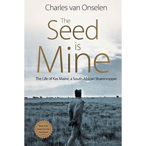 Van Onselen, Charles The Seed is Mine: The Life of Kas Maine, a South African Sharecropper 1894–1985 Van Onselen, Charles The Seed is Mine: The Life of Kas Maine, a South African Sharecropper 1894–1985
